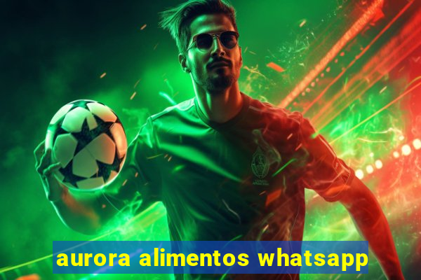 aurora alimentos whatsapp